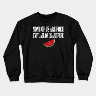 None Of Us Are Free Until All Of Us  Are Free -Liberation Is The Answer - Small Slice - Front Crewneck Sweatshirt